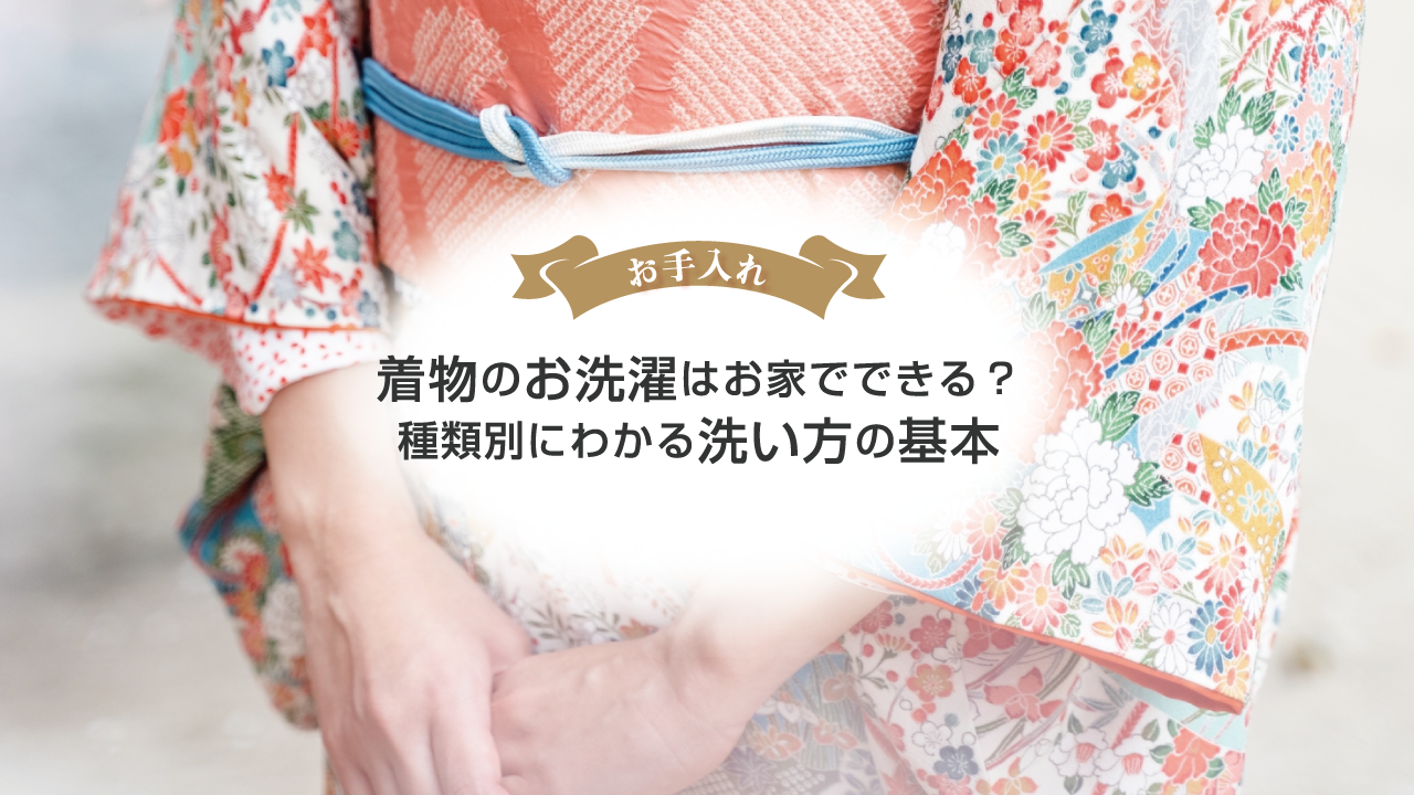 着物のお洗濯はお家でできる？種類別にわかる洗い方の基本