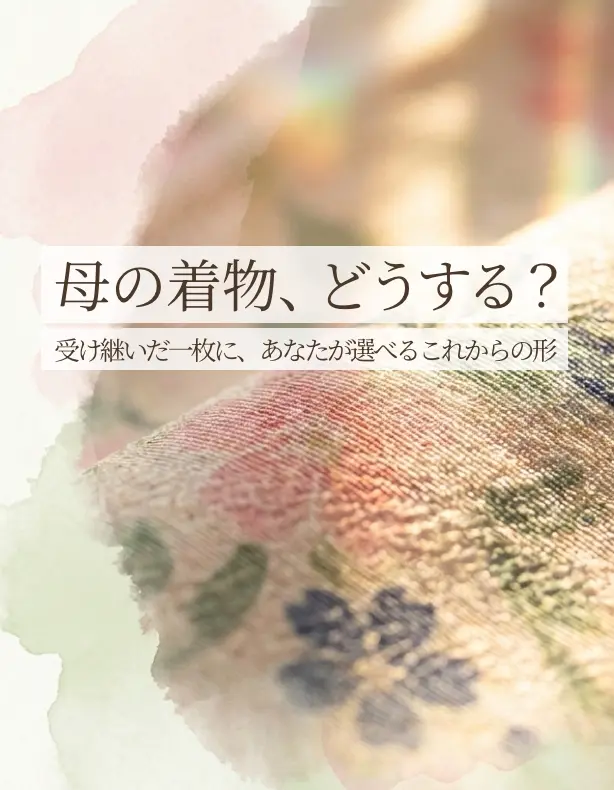 母の着物、どうする？受け継いだ着物の活かし方ガイド