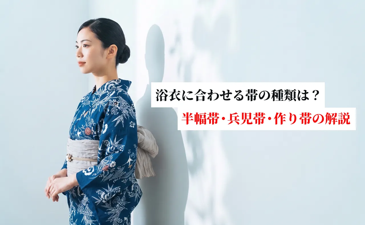 浴衣に合わせる帯の種類とは？半幅帯・兵児帯・作り帯の違いと選び方